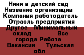 Няня в детский сад › Название организации ­ Компания-работодатель › Отрасль предприятия ­ Другое › Минимальный оклад ­ 15 000 - Все города Работа » Вакансии   . Тульская обл.